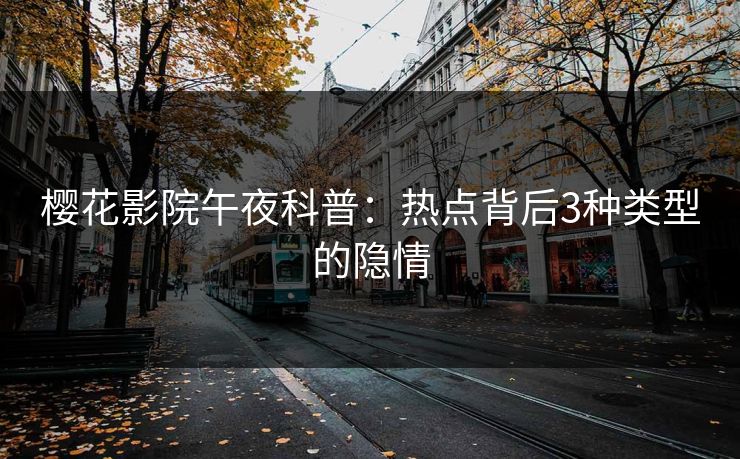 樱花影院午夜科普:热点背后3种类型的隐情 樱花影院午夜科普:热点背后3种类型的隐情